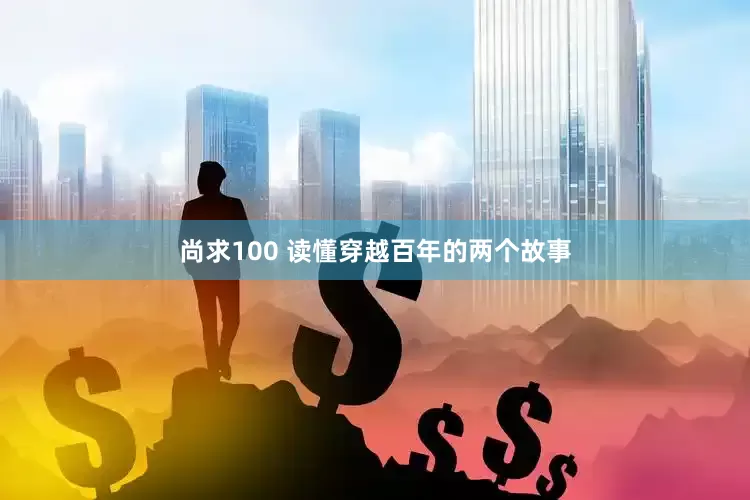尚求100 读懂穿越百年的两个故事