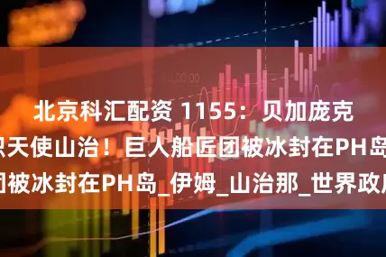 北京科汇配资 1155：贝加庞克复活，制造出炽天使山治！巨人船匠团被冰封在PH岛_伊姆_山治那_世界政府