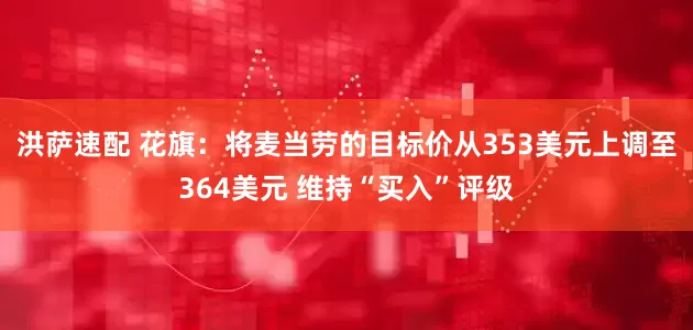 洪萨速配 花旗：将麦当劳的目标价从353美元上调至364美元 维持“买入”评级